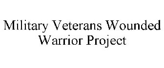 MILITARY VETERANS WOUNDED WARRIOR PROJECT