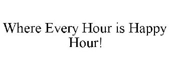 WHERE EVERY HOUR IS HAPPY HOUR!