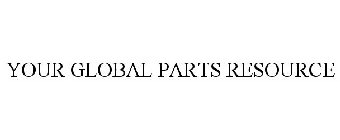 YOUR GLOBAL PARTS RESOURCE