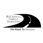 MCCASKILL FAMILY SERVICES THE ROAD TO SUCCESS.