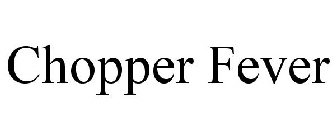 CHOPPER FEVER