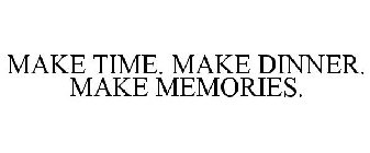 MAKE TIME. MAKE DINNER. MAKE MEMORIES.