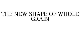 THE NEW SHAPE OF WHOLE GRAIN
