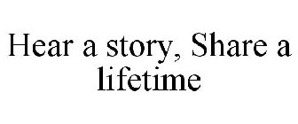 HEAR A STORY, SHARE A LIFETIME