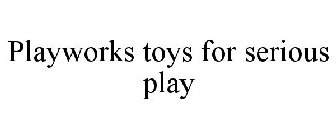 PLAYWORKS TOYS FOR SERIOUS PLAY