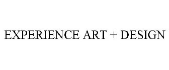 EXPERIENCE ART + DESIGN