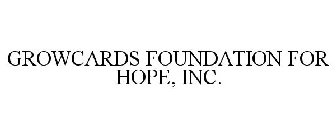 GROWCARDS FOUNDATION FOR HOPE, INC.