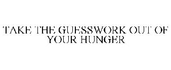 TAKE THE GUESSWORK OUT OF YOUR HUNGER