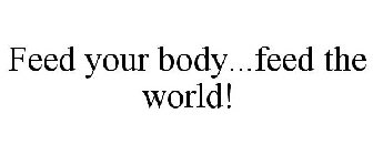 FEED YOUR BODY...FEED THE WORLD!