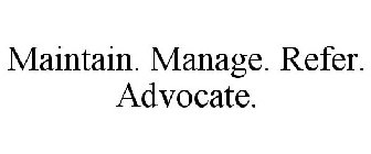 MAINTAIN. MANAGE. REFER. ADVOCATE.