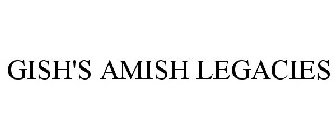 GISH'S AMISH LEGACIES
