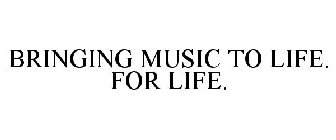 BRINGING MUSIC TO LIFE. FOR LIFE.