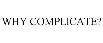 WHY COMPLICATE?