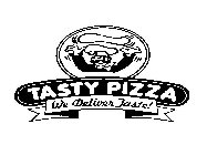 TASTY PIZZA WE DELIVER TASTE!