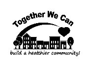 TOGETHER WE CAN BUILD A HEALTHIER COMMUNITY!