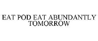 EAT POD EAT ABUNDANTLY TOMORROW