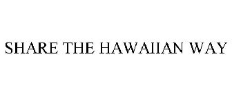 SHARE THE HAWAIIAN WAY
