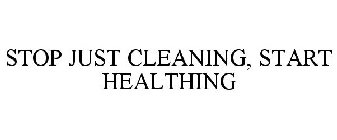 STOP JUST CLEANING, START HEALTHING
