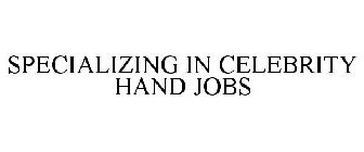 SPECIALIZING IN CELEBRITY HAND JOBS