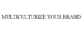 MULTICULTURIZE YOUR BRAND