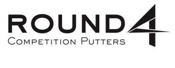ROUND 4 COMPETITION PUTTERS