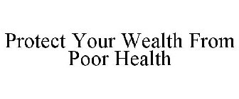 PROTECT YOUR WEALTH FROM POOR HEALTH