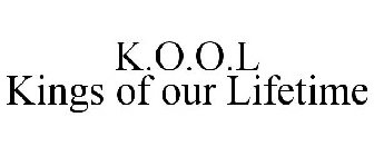 K.O.O.L KINGS OF OUR LIFETIME