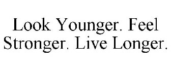 LOOK YOUNGER. FEEL STRONGER. LIVE LONGER.