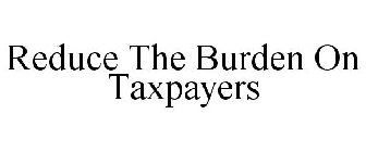 REDUCE THE BURDEN ON TAXPAYERS