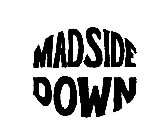 MADSIDE DOWN