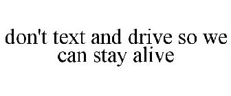 DON'T TEXT AND DRIVE SO WE CAN STAY ALIVE