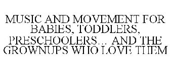 MUSIC AND MOVEMENT FOR BABIES, TODDLERS, PRESCHOOLERS... AND THE GROWNUPS WHO LOVE THEM
