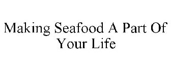 MAKING SEAFOOD A PART OF YOUR LIFE