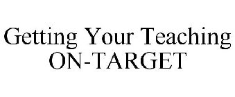 GETTING YOUR TEACHING ON-TARGET