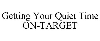 GETTING YOUR QUIET TIME ON-TARGET