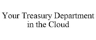 YOUR TREASURY DEPARTMENT IN THE CLOUD
