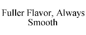 FULLER FLAVOR, ALWAYS SMOOTH