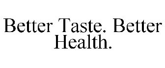 BETTER TASTE. BETTER HEALTH.