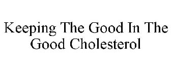KEEPING THE GOOD IN THE GOOD CHOLESTEROL