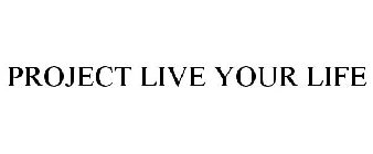 PROJECT LIVE YOUR LIFE