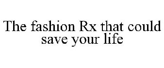 THE FASHION RX THAT COULD SAVE YOUR LIFE