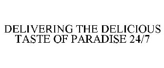 DELIVERING THE DELICIOUS TASTE OF PARADISE 24/7