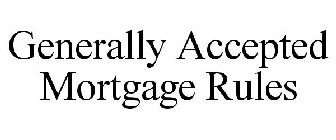 GENERALLY ACCEPTED MORTGAGE RULES