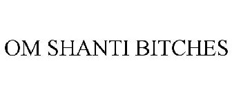 OM SHANTI BITCHES