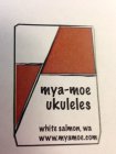 MYA-MOE UKULELES WHITE SALMON, WA WWW.MYAMOE.COM