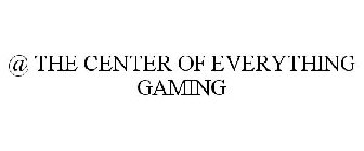 @ THE CENTER OF EVERYTHING GAMING