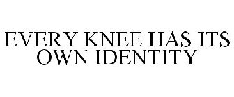 EVERY KNEE HAS ITS OWN IDENTITY