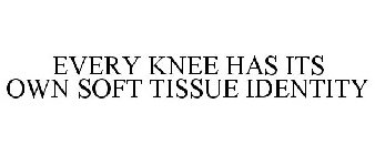 EVERY KNEE HAS ITS OWN SOFT TISSUE IDENTITY