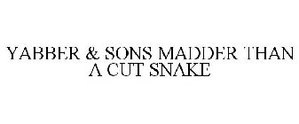 YABBER & SONS MADDER THAN A CUT SNAKE