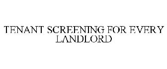 TENANT SCREENING FOR EVERY LANDLORD